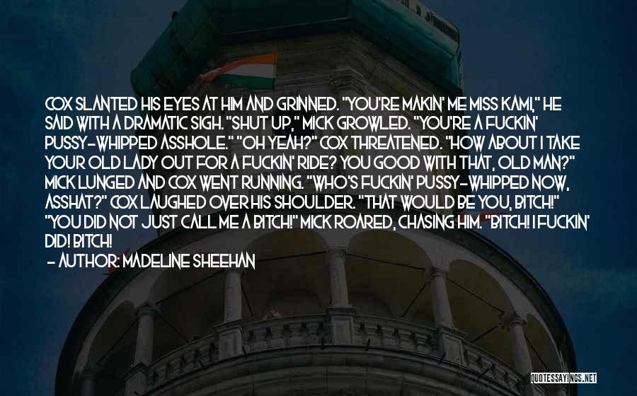 Madeline Sheehan Quotes: Cox Slanted His Eyes At Him And Grinned. You're Makin' Me Miss Kami, He Said With A Dramatic Sigh. Shut