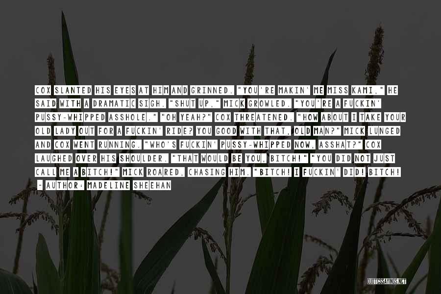 Madeline Sheehan Quotes: Cox Slanted His Eyes At Him And Grinned. You're Makin' Me Miss Kami, He Said With A Dramatic Sigh. Shut