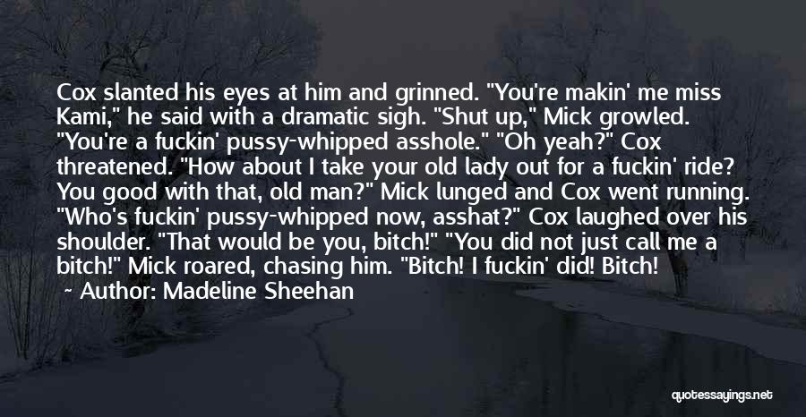 Madeline Sheehan Quotes: Cox Slanted His Eyes At Him And Grinned. You're Makin' Me Miss Kami, He Said With A Dramatic Sigh. Shut