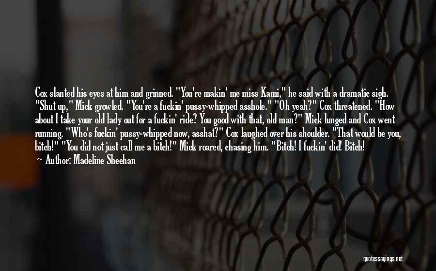 Madeline Sheehan Quotes: Cox Slanted His Eyes At Him And Grinned. You're Makin' Me Miss Kami, He Said With A Dramatic Sigh. Shut