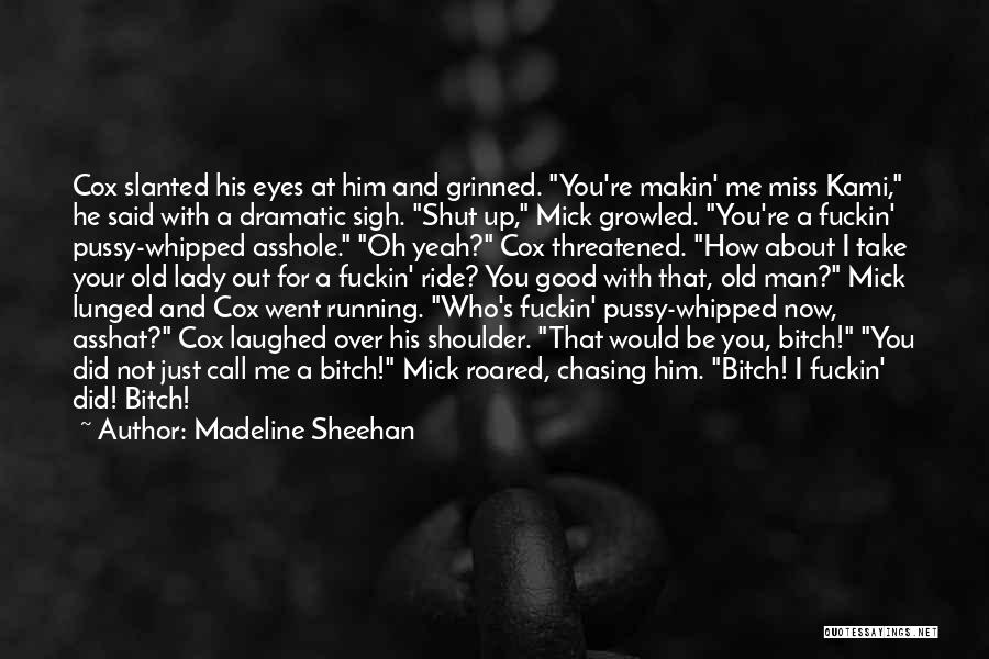 Madeline Sheehan Quotes: Cox Slanted His Eyes At Him And Grinned. You're Makin' Me Miss Kami, He Said With A Dramatic Sigh. Shut