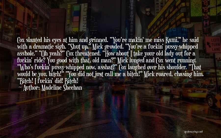 Madeline Sheehan Quotes: Cox Slanted His Eyes At Him And Grinned. You're Makin' Me Miss Kami, He Said With A Dramatic Sigh. Shut