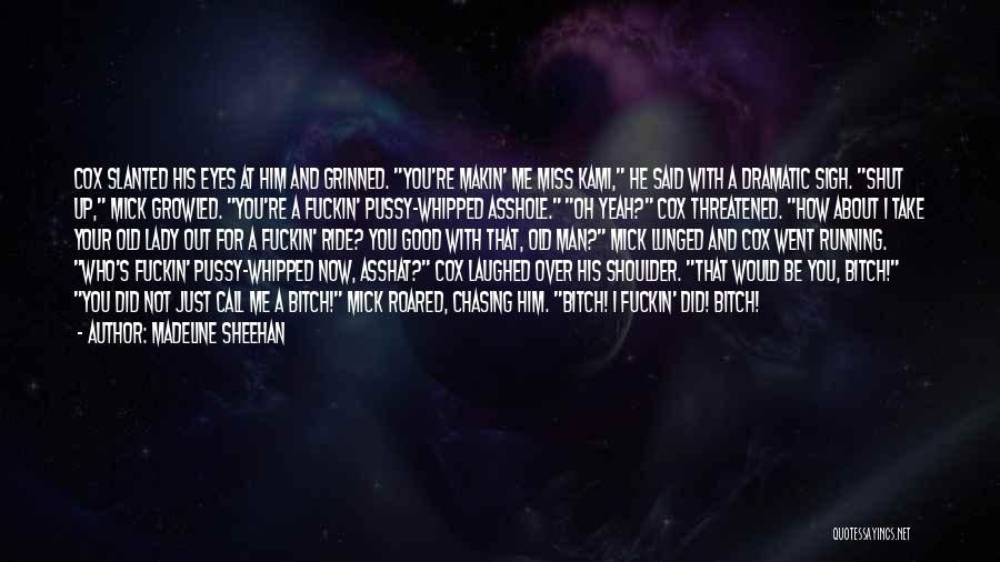 Madeline Sheehan Quotes: Cox Slanted His Eyes At Him And Grinned. You're Makin' Me Miss Kami, He Said With A Dramatic Sigh. Shut