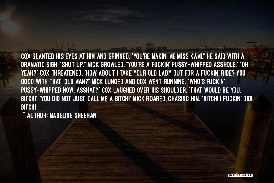 Madeline Sheehan Quotes: Cox Slanted His Eyes At Him And Grinned. You're Makin' Me Miss Kami, He Said With A Dramatic Sigh. Shut