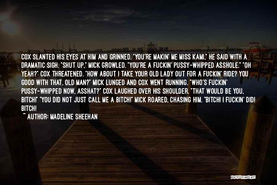 Madeline Sheehan Quotes: Cox Slanted His Eyes At Him And Grinned. You're Makin' Me Miss Kami, He Said With A Dramatic Sigh. Shut