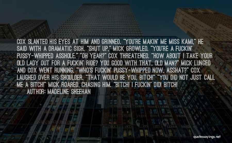 Madeline Sheehan Quotes: Cox Slanted His Eyes At Him And Grinned. You're Makin' Me Miss Kami, He Said With A Dramatic Sigh. Shut