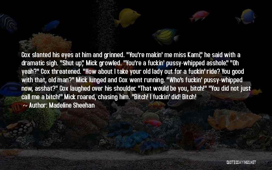 Madeline Sheehan Quotes: Cox Slanted His Eyes At Him And Grinned. You're Makin' Me Miss Kami, He Said With A Dramatic Sigh. Shut