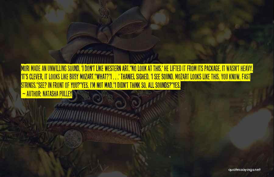 Natasha Pulley Quotes: Mori Made An Unwilling Sound. 'i Don't Like Western Art.''no Look At This.' He Lifted It From Its Package. It