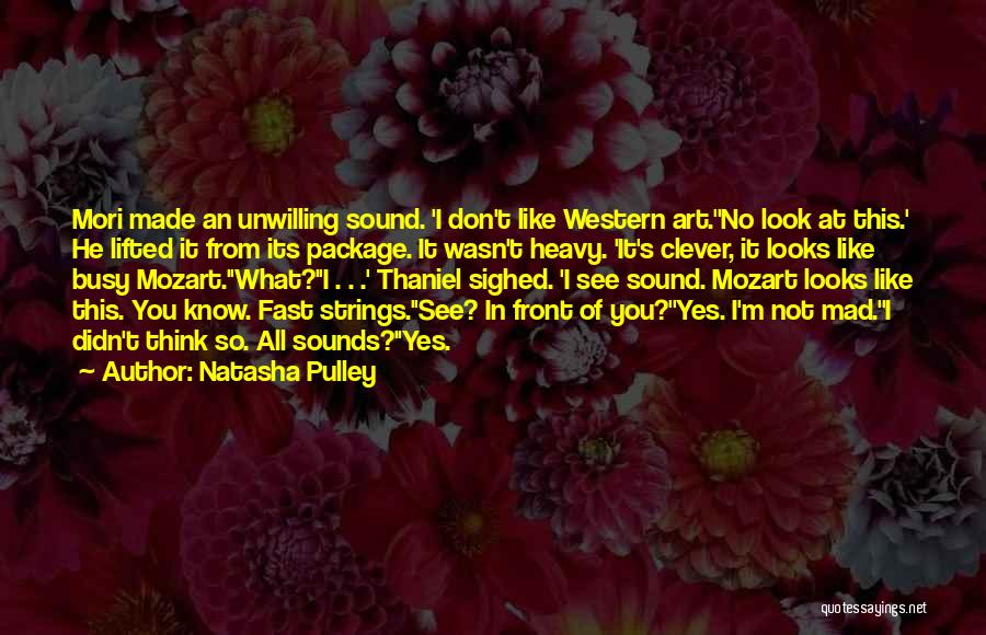 Natasha Pulley Quotes: Mori Made An Unwilling Sound. 'i Don't Like Western Art.''no Look At This.' He Lifted It From Its Package. It