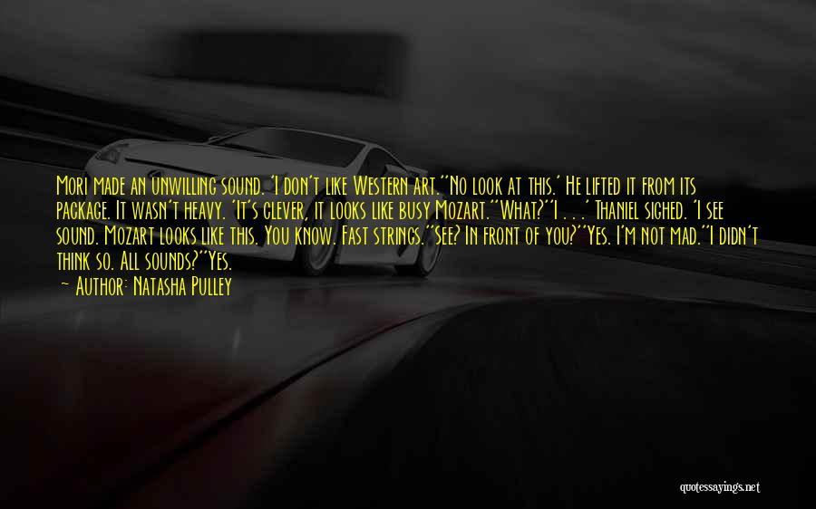 Natasha Pulley Quotes: Mori Made An Unwilling Sound. 'i Don't Like Western Art.''no Look At This.' He Lifted It From Its Package. It