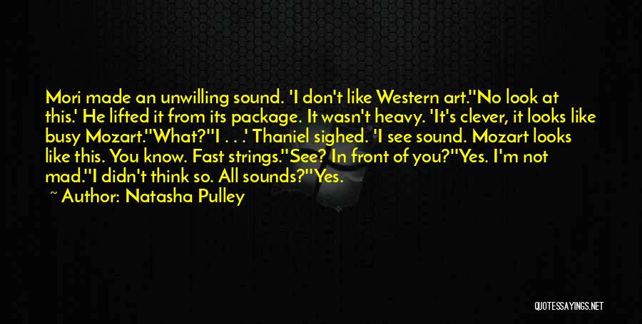 Natasha Pulley Quotes: Mori Made An Unwilling Sound. 'i Don't Like Western Art.''no Look At This.' He Lifted It From Its Package. It