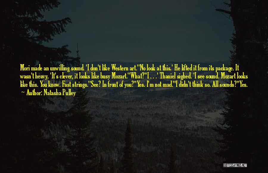 Natasha Pulley Quotes: Mori Made An Unwilling Sound. 'i Don't Like Western Art.''no Look At This.' He Lifted It From Its Package. It