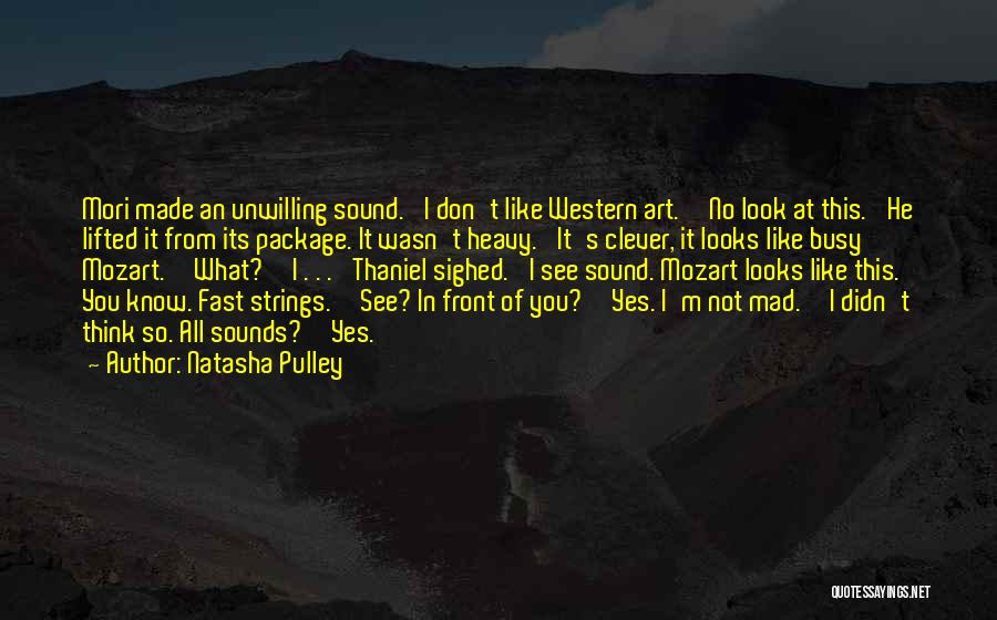 Natasha Pulley Quotes: Mori Made An Unwilling Sound. 'i Don't Like Western Art.''no Look At This.' He Lifted It From Its Package. It