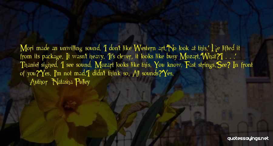 Natasha Pulley Quotes: Mori Made An Unwilling Sound. 'i Don't Like Western Art.''no Look At This.' He Lifted It From Its Package. It