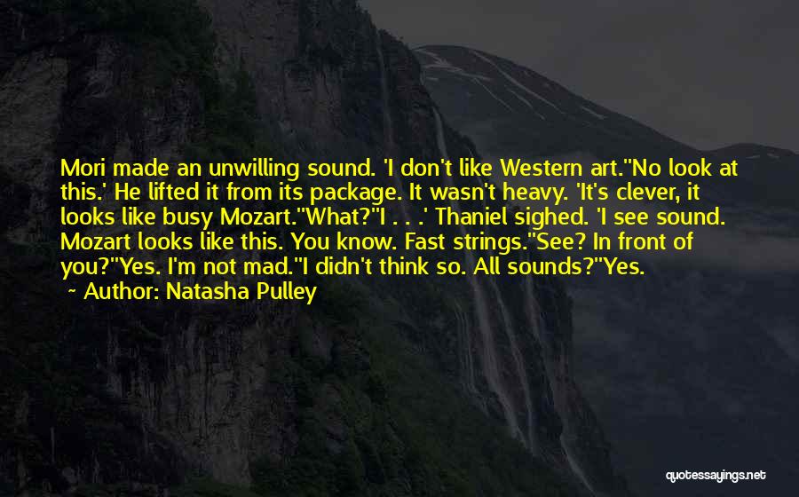 Natasha Pulley Quotes: Mori Made An Unwilling Sound. 'i Don't Like Western Art.''no Look At This.' He Lifted It From Its Package. It