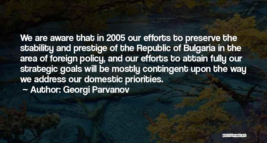Georgi Parvanov Quotes: We Are Aware That In 2005 Our Efforts To Preserve The Stability And Prestige Of The Republic Of Bulgaria In