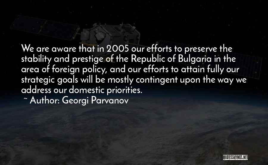 Georgi Parvanov Quotes: We Are Aware That In 2005 Our Efforts To Preserve The Stability And Prestige Of The Republic Of Bulgaria In