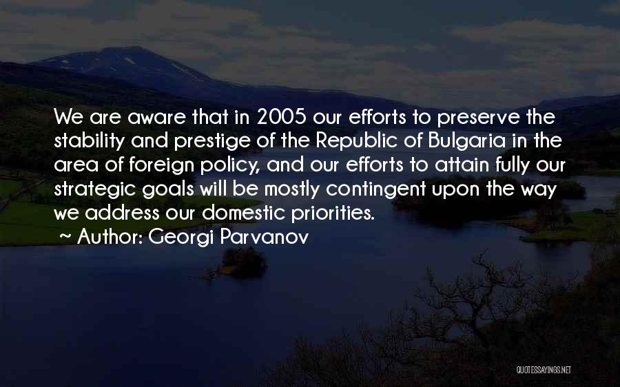 Georgi Parvanov Quotes: We Are Aware That In 2005 Our Efforts To Preserve The Stability And Prestige Of The Republic Of Bulgaria In