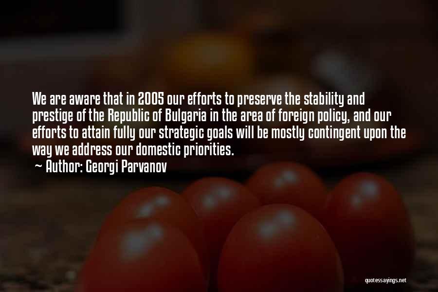 Georgi Parvanov Quotes: We Are Aware That In 2005 Our Efforts To Preserve The Stability And Prestige Of The Republic Of Bulgaria In