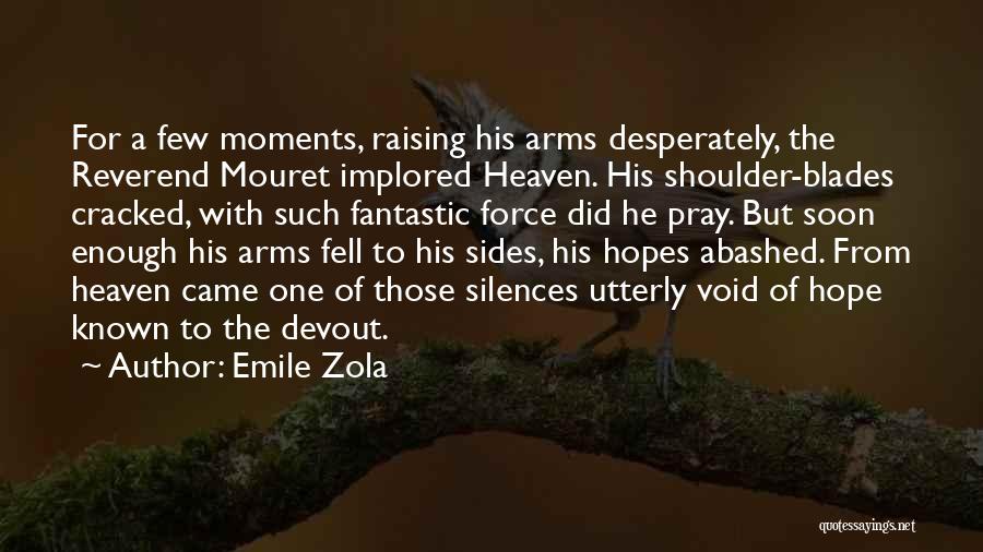 Emile Zola Quotes: For A Few Moments, Raising His Arms Desperately, The Reverend Mouret Implored Heaven. His Shoulder-blades Cracked, With Such Fantastic Force