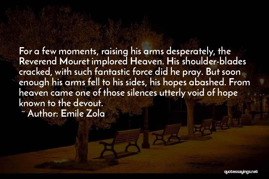 Emile Zola Quotes: For A Few Moments, Raising His Arms Desperately, The Reverend Mouret Implored Heaven. His Shoulder-blades Cracked, With Such Fantastic Force