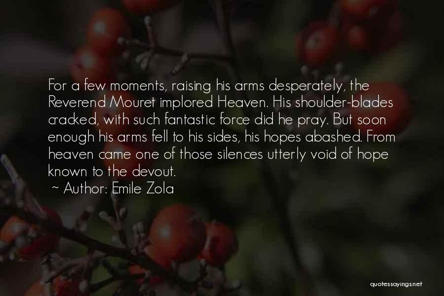 Emile Zola Quotes: For A Few Moments, Raising His Arms Desperately, The Reverend Mouret Implored Heaven. His Shoulder-blades Cracked, With Such Fantastic Force