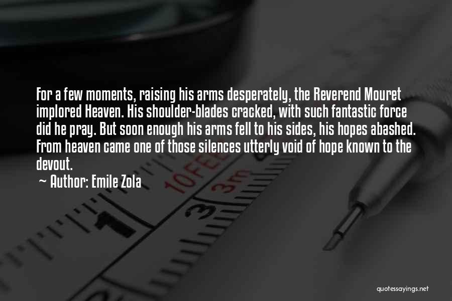 Emile Zola Quotes: For A Few Moments, Raising His Arms Desperately, The Reverend Mouret Implored Heaven. His Shoulder-blades Cracked, With Such Fantastic Force