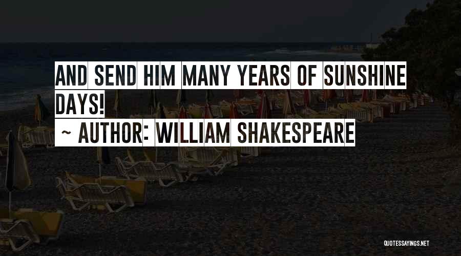 William Shakespeare Quotes: And Send Him Many Years Of Sunshine Days!