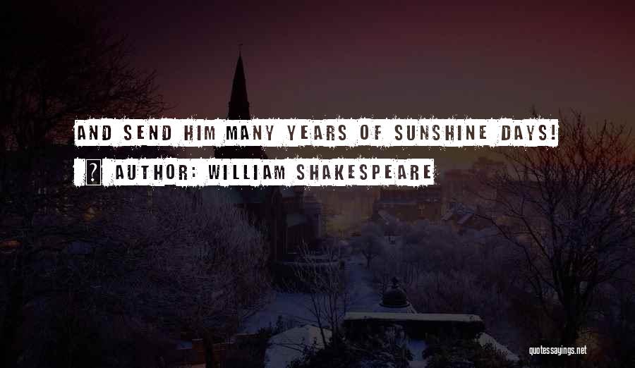 William Shakespeare Quotes: And Send Him Many Years Of Sunshine Days!