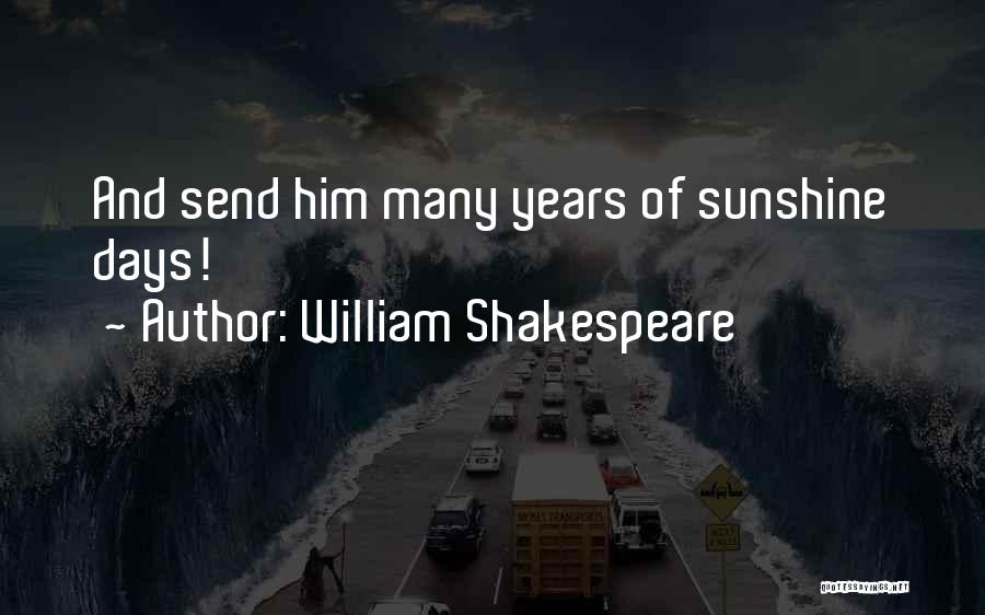 William Shakespeare Quotes: And Send Him Many Years Of Sunshine Days!