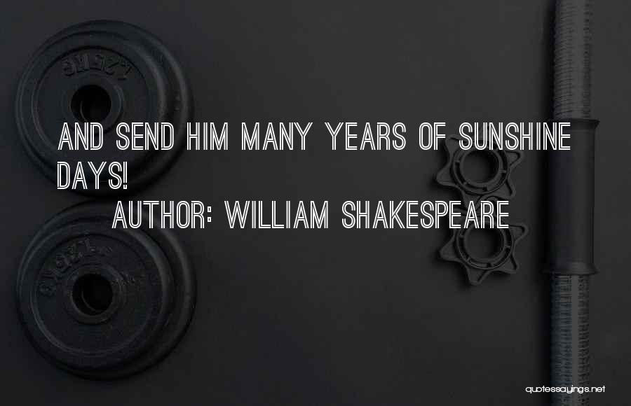William Shakespeare Quotes: And Send Him Many Years Of Sunshine Days!