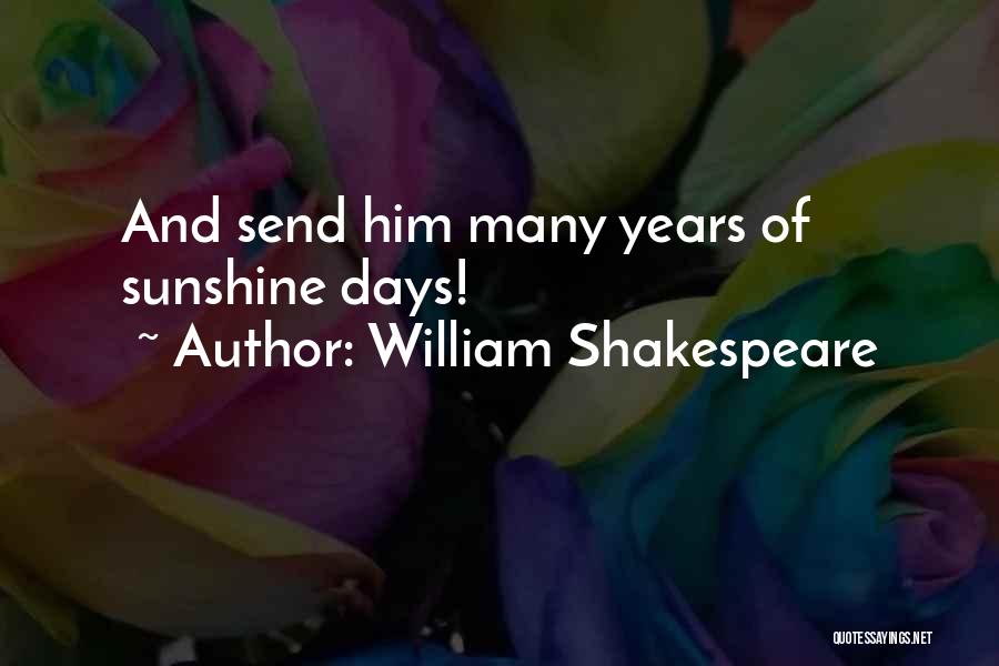 William Shakespeare Quotes: And Send Him Many Years Of Sunshine Days!