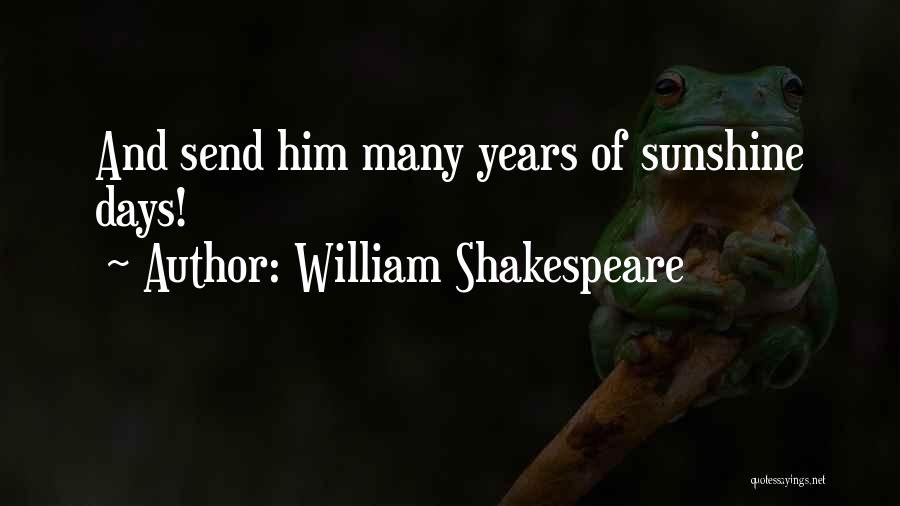 William Shakespeare Quotes: And Send Him Many Years Of Sunshine Days!