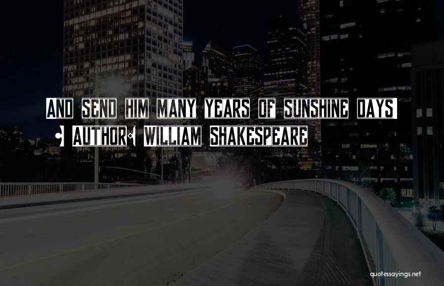 William Shakespeare Quotes: And Send Him Many Years Of Sunshine Days!