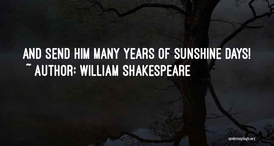 William Shakespeare Quotes: And Send Him Many Years Of Sunshine Days!