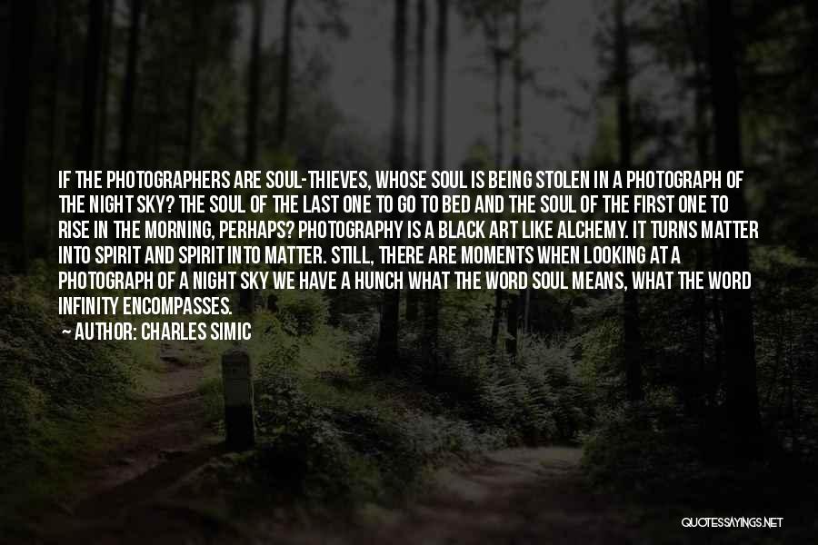 Charles Simic Quotes: If The Photographers Are Soul-thieves, Whose Soul Is Being Stolen In A Photograph Of The Night Sky? The Soul Of