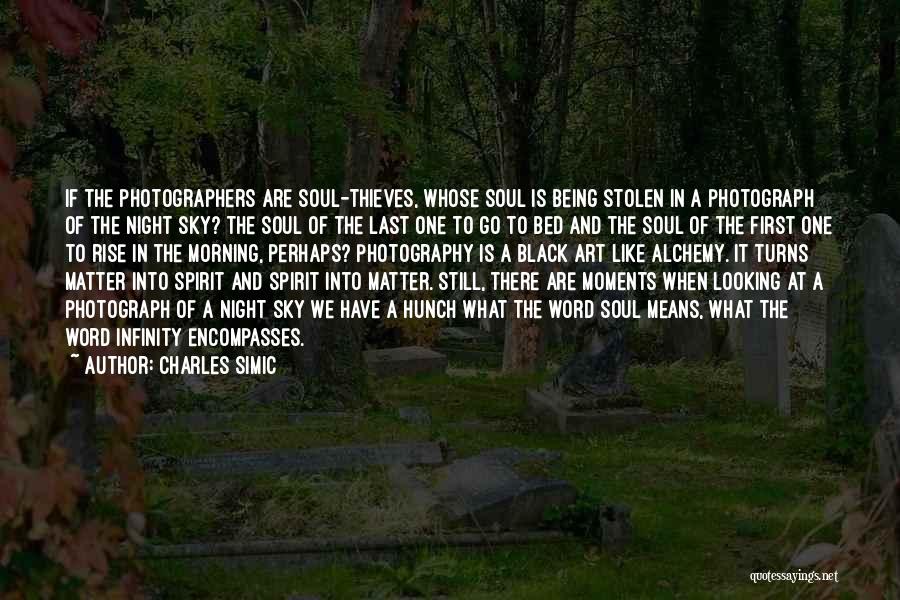 Charles Simic Quotes: If The Photographers Are Soul-thieves, Whose Soul Is Being Stolen In A Photograph Of The Night Sky? The Soul Of