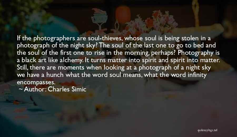 Charles Simic Quotes: If The Photographers Are Soul-thieves, Whose Soul Is Being Stolen In A Photograph Of The Night Sky? The Soul Of