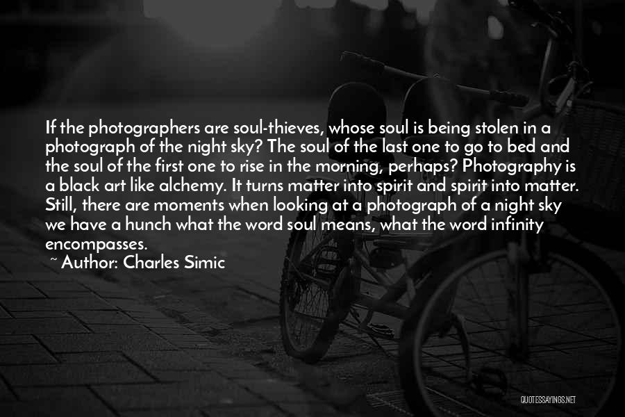 Charles Simic Quotes: If The Photographers Are Soul-thieves, Whose Soul Is Being Stolen In A Photograph Of The Night Sky? The Soul Of