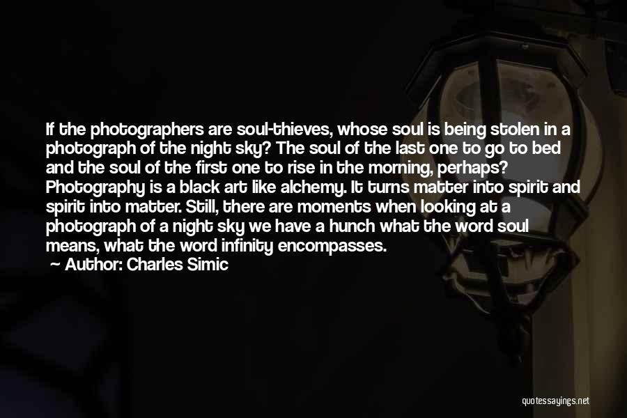 Charles Simic Quotes: If The Photographers Are Soul-thieves, Whose Soul Is Being Stolen In A Photograph Of The Night Sky? The Soul Of