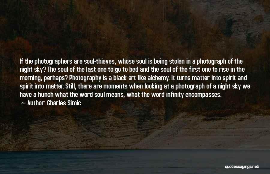 Charles Simic Quotes: If The Photographers Are Soul-thieves, Whose Soul Is Being Stolen In A Photograph Of The Night Sky? The Soul Of