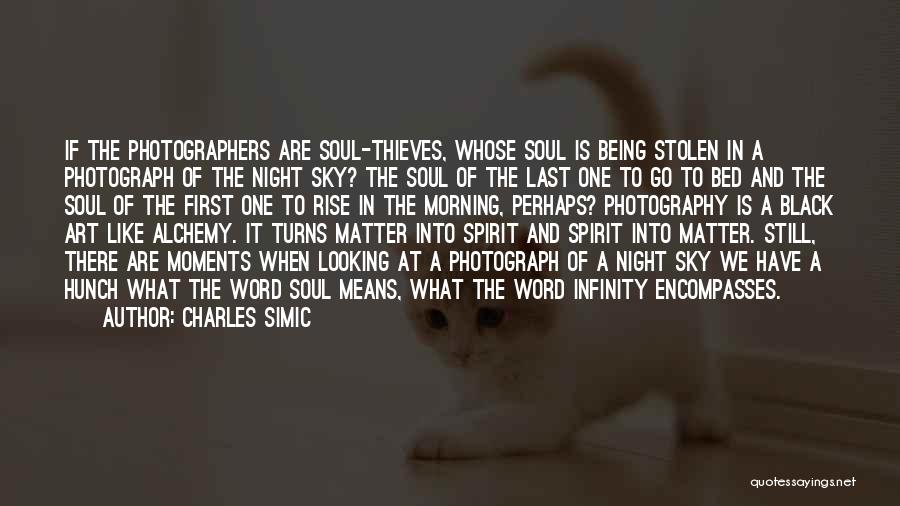 Charles Simic Quotes: If The Photographers Are Soul-thieves, Whose Soul Is Being Stolen In A Photograph Of The Night Sky? The Soul Of