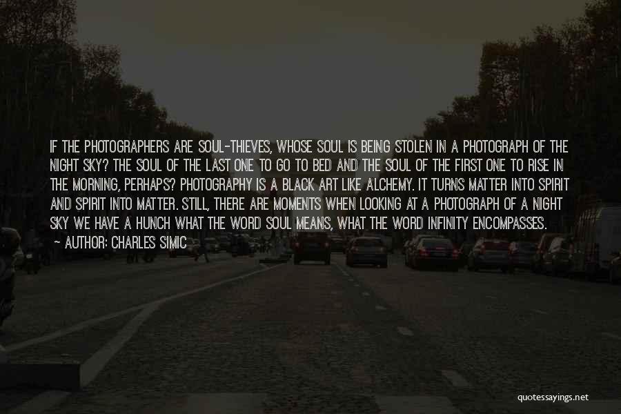 Charles Simic Quotes: If The Photographers Are Soul-thieves, Whose Soul Is Being Stolen In A Photograph Of The Night Sky? The Soul Of