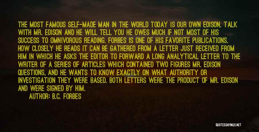 B.C. Forbes Quotes: The Most Famous Self-made Man In The World Today Is Our Own Edison. Talk With Mr. Edison And He Will