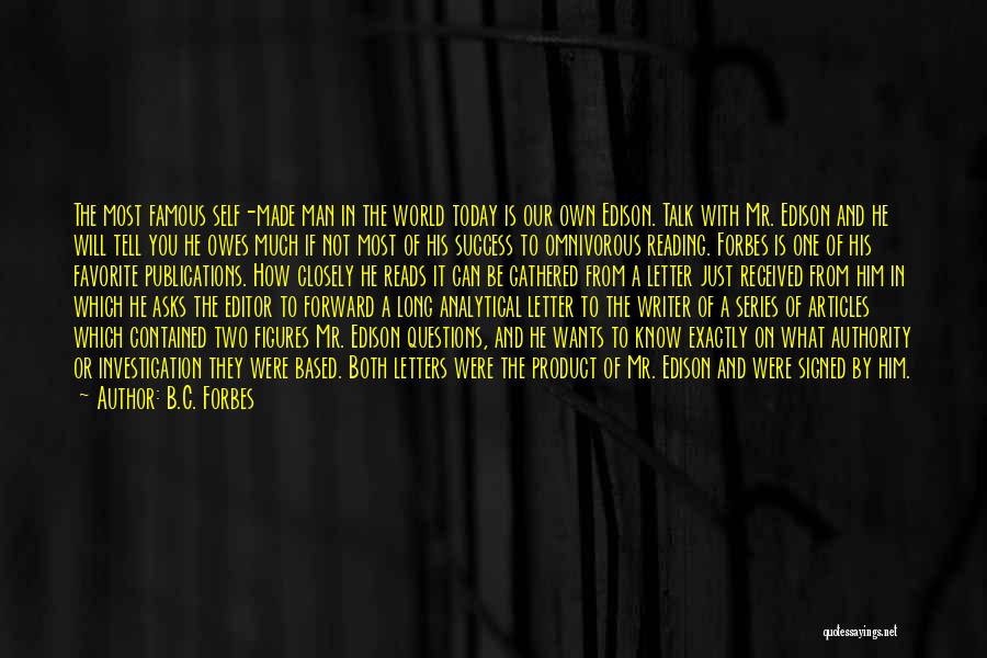 B.C. Forbes Quotes: The Most Famous Self-made Man In The World Today Is Our Own Edison. Talk With Mr. Edison And He Will