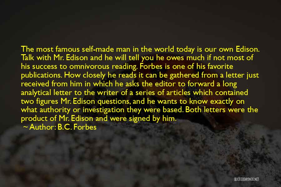 B.C. Forbes Quotes: The Most Famous Self-made Man In The World Today Is Our Own Edison. Talk With Mr. Edison And He Will