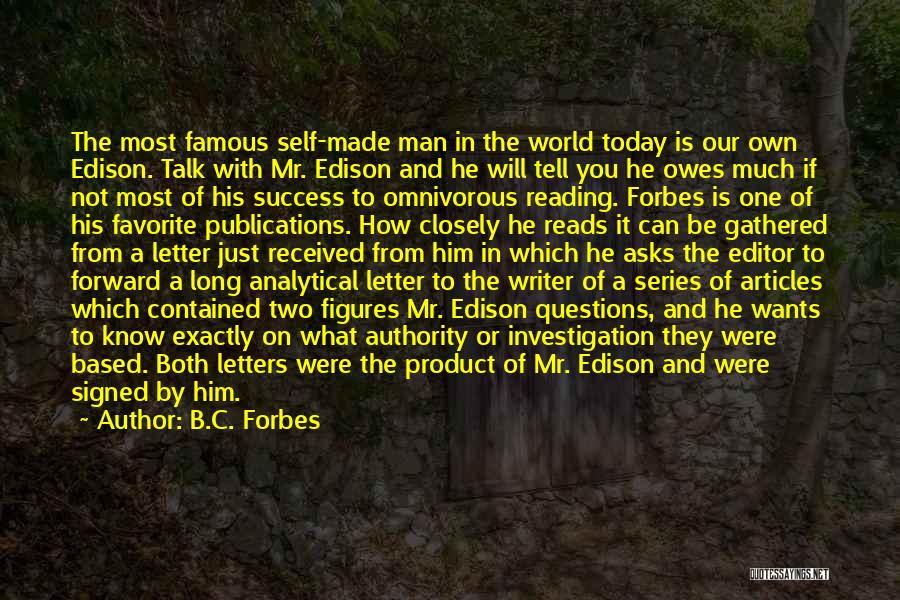 B.C. Forbes Quotes: The Most Famous Self-made Man In The World Today Is Our Own Edison. Talk With Mr. Edison And He Will