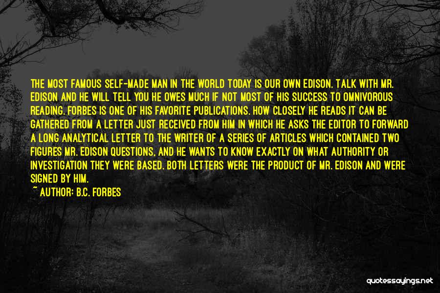 B.C. Forbes Quotes: The Most Famous Self-made Man In The World Today Is Our Own Edison. Talk With Mr. Edison And He Will