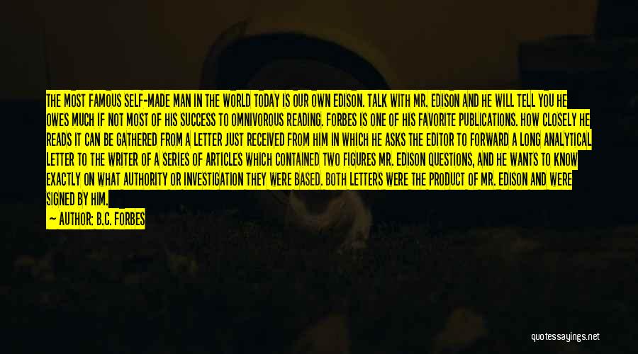 B.C. Forbes Quotes: The Most Famous Self-made Man In The World Today Is Our Own Edison. Talk With Mr. Edison And He Will