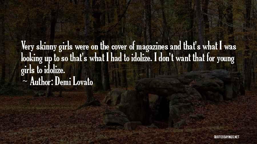Demi Lovato Quotes: Very Skinny Girls Were On The Cover Of Magazines And That's What I Was Looking Up To So That's What